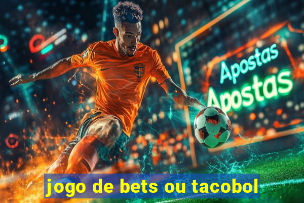 jogo de bets ou tacobol